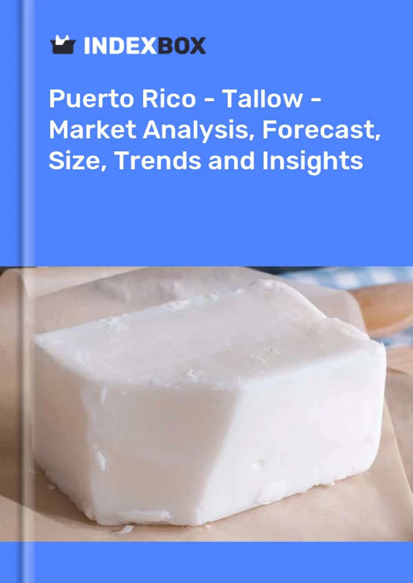 Report Puerto Rico - Tallow - Market Analysis, Forecast, Size, Trends and Insights for 499$