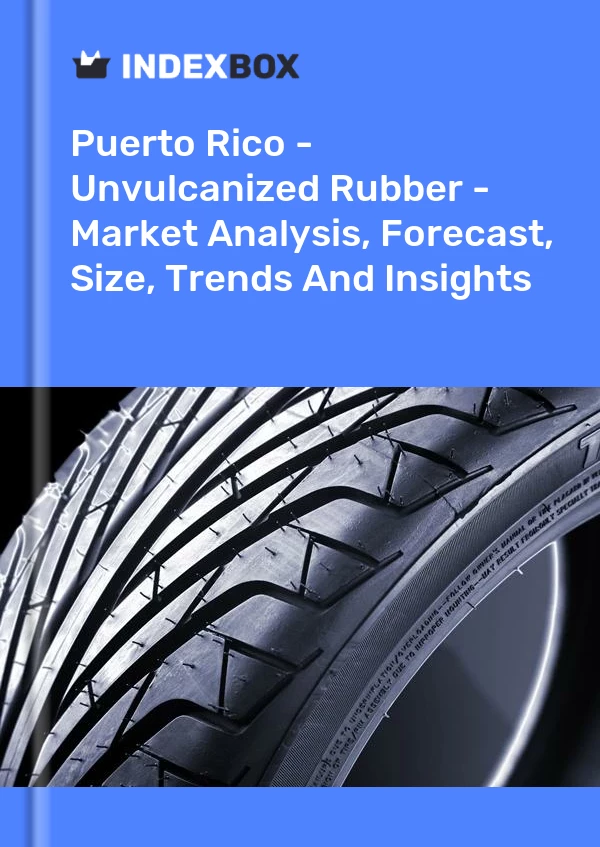 报告 波多黎各 - 未硫化橡胶 - 市场分析、预测、规模、趋势和见解 for 499$