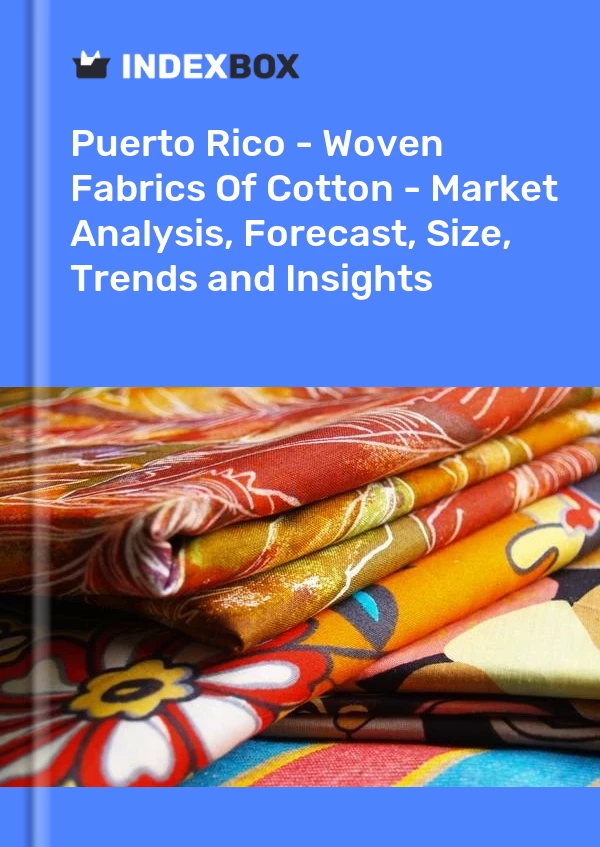 Report Puerto Rico - Woven Fabrics of Cotton - Market Analysis, Forecast, Size, Trends and Insights for 499$