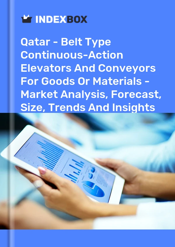报告 卡塔尔 - 用于货物或材料的带式连续升降机和输送机 - 市场分析、预测、规模、趋势和见解 for 499$