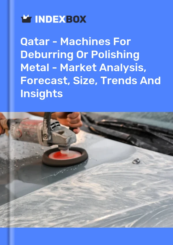 报告 卡塔尔 - 金属去毛刺或抛光机 - 市场分析、预测、规模、趋势和见解 for 499$
