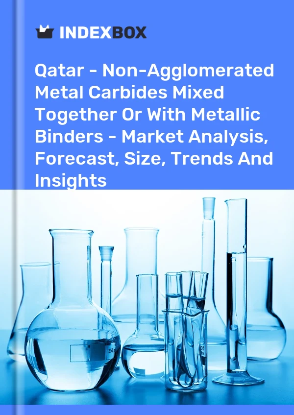 报告 卡塔尔 - 混合在一起或与金属粘合剂混合的非团聚金属碳化物 - 市场分析、预测、规模、趋势和见解 for 499$