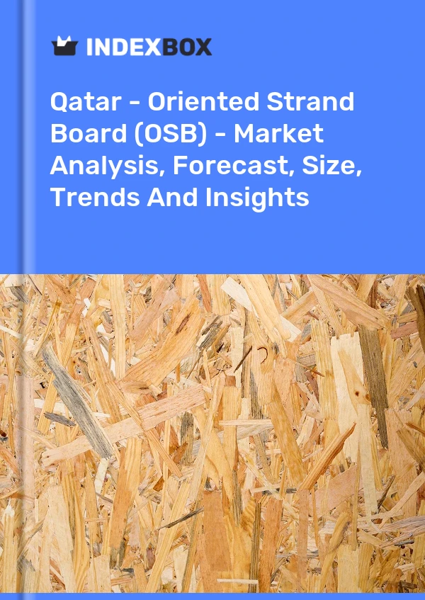 报告 卡塔尔 - 定向刨花板 (Osb) - 市场分析、预测、规模、趋势和见解 for 499$