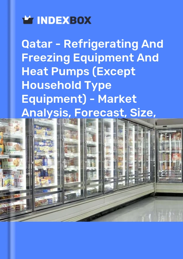 报告 卡塔尔 - 制冷和冷冻设备及热泵（家用型设备除外） - 市场分析、预测、规模、趋势和见解 for 499$