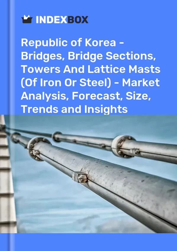 报告 大韩民国 - 桥梁、桥梁截面、塔和格子桅杆（钢铁制）- 市场分析、预测、规模、趋势和见解 for 499$