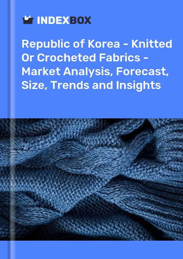 Report Republic of Korea - Knitted or Crocheted Fabrics - Market Analysis, Forecast, Size, Trends and Insights for 499$