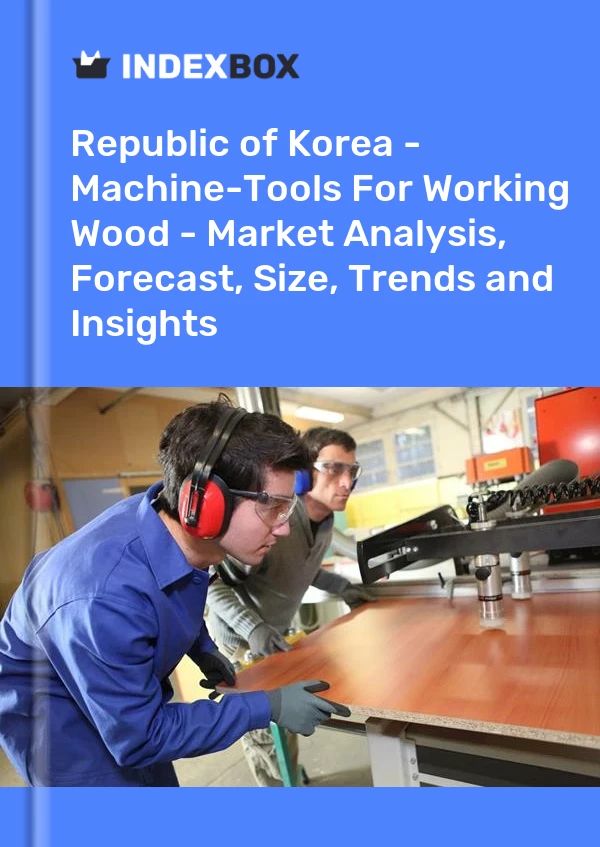 报告 大韩民国 - 木材加工机床 - 市场分析、预测、规模、趋势和见解 for 499$