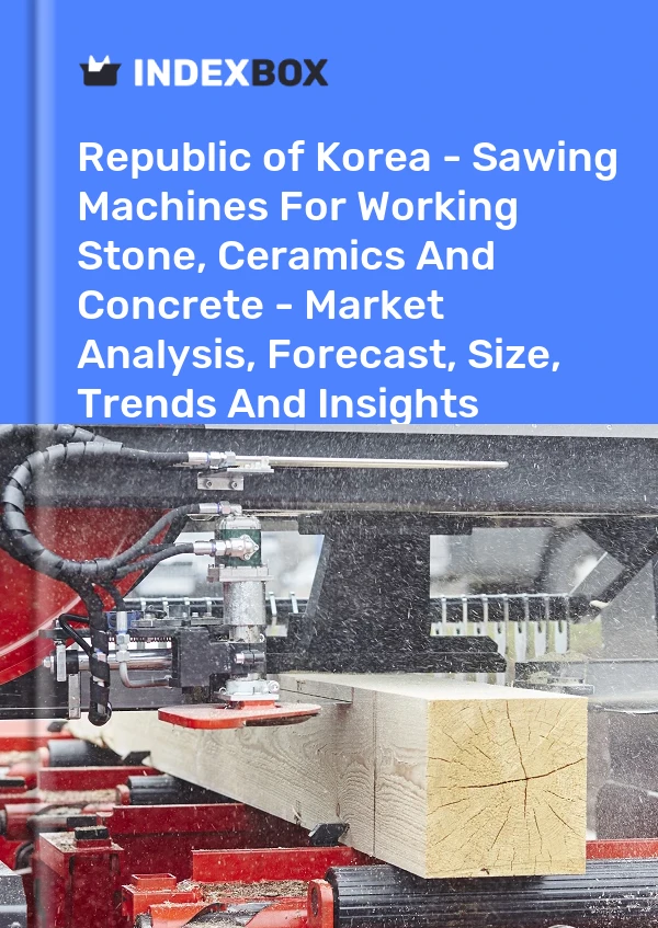 Republic of Korea - Sawing Machines For Working Stone, Ceramics And Concrete - Market Analysis, Forecast, Size, Trends And Insights