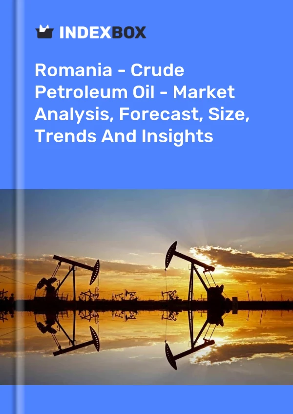 Romania - Crude Petroleum Oil - Market Analysis, Forecast, Size, Trends And Insights