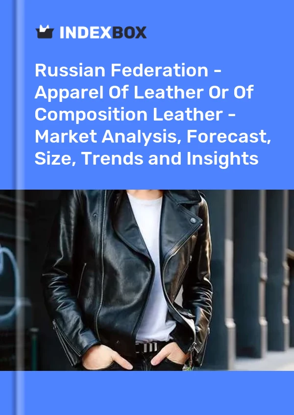 Russian Federation - Apparel Of Leather Or Of Composition Leather - Market Analysis, Forecast, Size, Trends and Insights