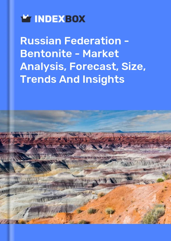 报告 俄罗斯联邦 - 膨润土 - 市场分析、预测、规模、趋势和见解 for 499$