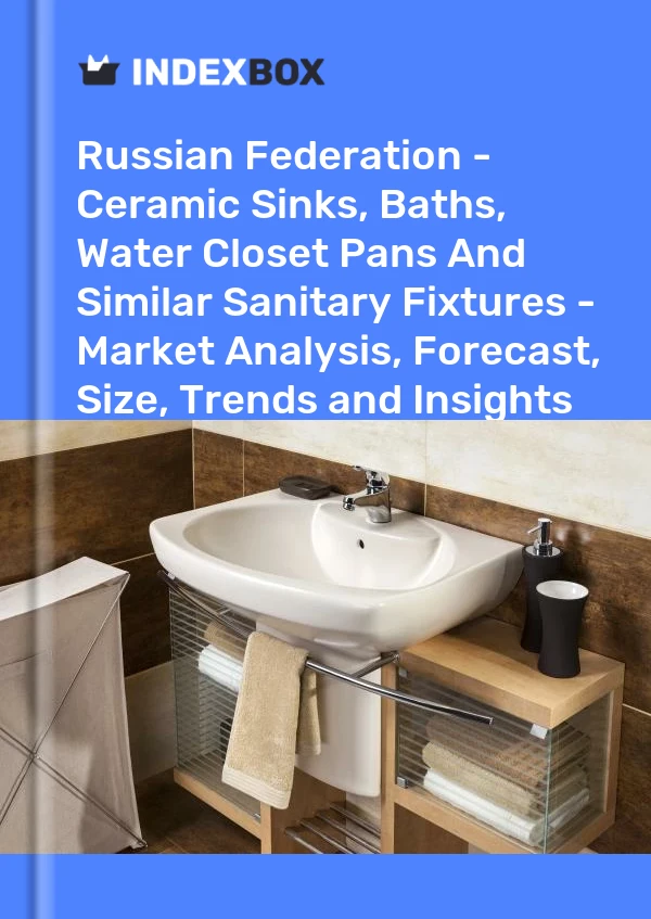 报告 俄罗斯联邦 - 陶瓷水槽、浴缸、抽水马桶和类似卫生洁具 - 市场分析、预测、规模、趋势和见解 for 499$