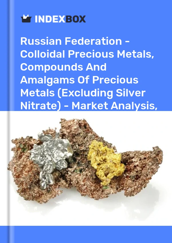 报告 俄罗斯联邦 - 胶体贵金属、贵金属化合物和汞合金（不包括硝酸银）——市场分析、预测、规模、趋势和见解 for 499$