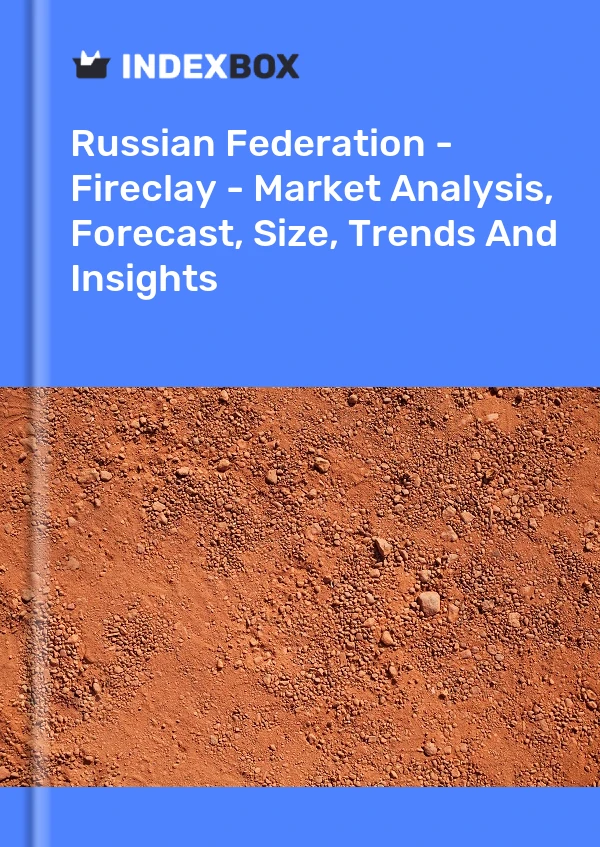 报告 俄罗斯联邦 - 粘土 - 市场分析、预测、规模、趋势和见解 for 499$