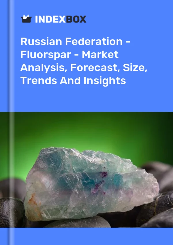 报告 俄罗斯联邦 - 萤石 - 市场分析、预测、规模、趋势和见解 for 499$