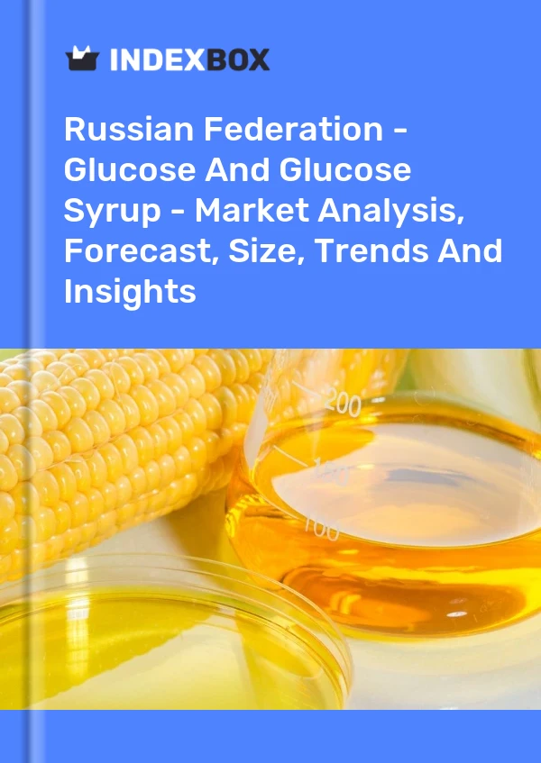 报告 俄罗斯联邦 - 葡萄糖和葡萄糖糖浆 - 市场分析、预测、规模、趋势和见解 for 499$