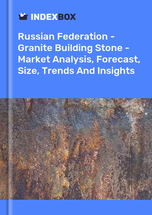 报告 俄罗斯联邦 - 花岗岩建筑石材 - 市场分析、预测、规模、趋势和见解 for 499$