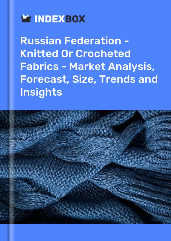 Report Russian Federation - Knitted or Crocheted Fabrics - Market Analysis, Forecast, Size, Trends and Insights for 499$