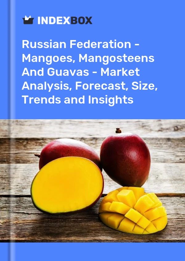 报告 俄罗斯联邦 - 芒果、山竹果和番石榴 - 市场分析、预测、规模、趋势和见解 for 499$