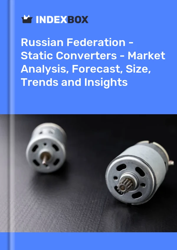 报告 俄罗斯联邦 - 静态转换器 - 市场分析、预测、规模、趋势和见解 for 499$