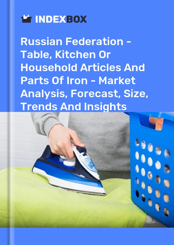 Report Russian Federation - Table, Kitchen or Household Articles and Parts of Iron - Market Analysis, Forecast, Size, Trends and Insights for 499$