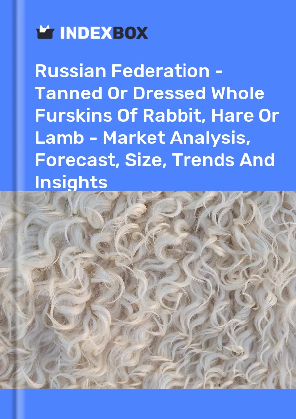Report Russian Federation - Tanned or Dressed Whole Furskins of Rabbit, Hare or Lamb - Market Analysis, Forecast, Size, Trends and Insights for 499$