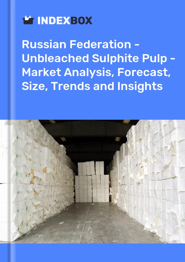 报告 俄罗斯联邦 - 未漂白亚硫酸盐纸浆 - 市场分析、预测、规模、趋势和见解 for 499$