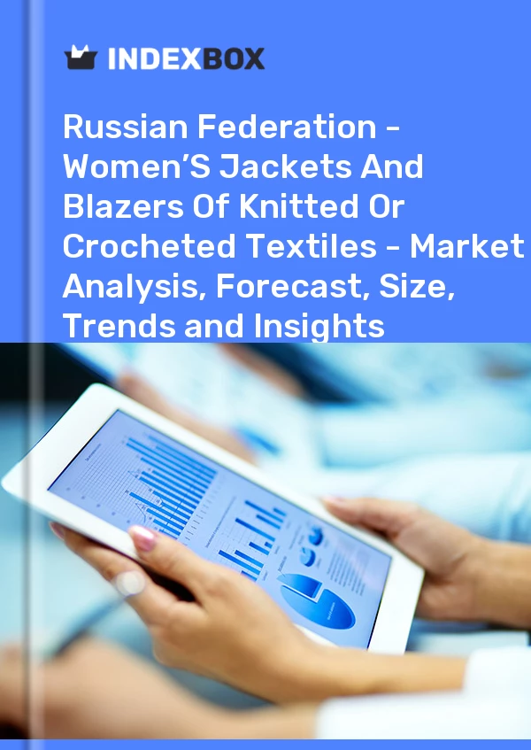 Report Russian Federation - Women’S Jackets and Blazers of Knitted or Crocheted Textiles - Market Analysis, Forecast, Size, Trends and Insights for 499$
