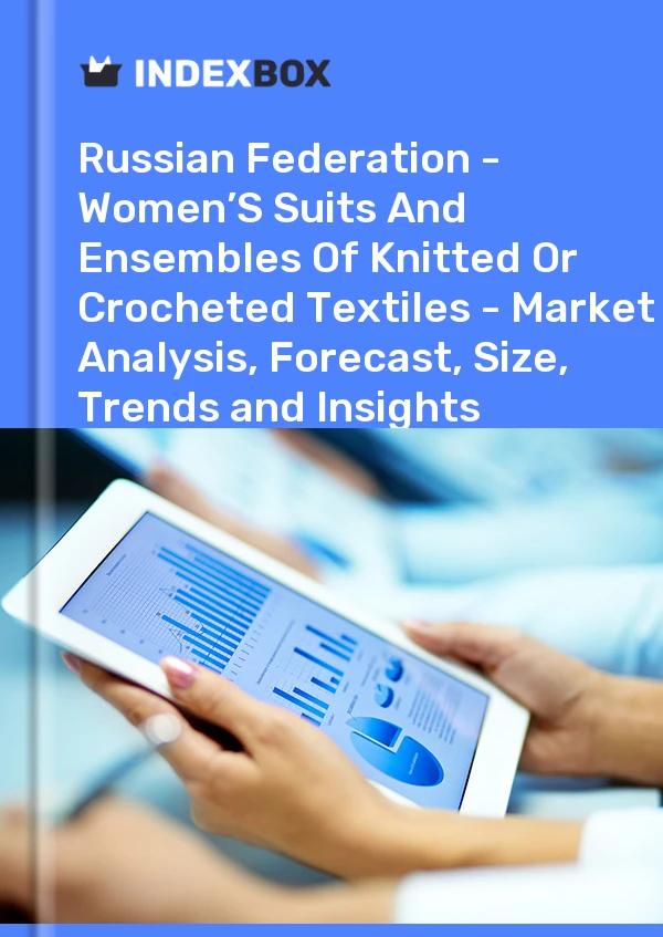 Report Russian Federation - Women’S Suits and Ensembles of Knitted or Crocheted Textiles - Market Analysis, Forecast, Size, Trends and Insights for 499$