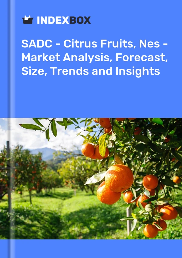 报告 SADC - 柑橘类水果，Nes - 市场分析、预测、规模、趋势和见解 for 499$