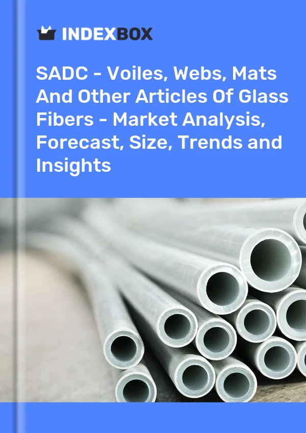 Report SADC - Voiles, Webs, Mats and Other Articles of Glass Fibers - Market Analysis, Forecast, Size, Trends and Insights for 499$