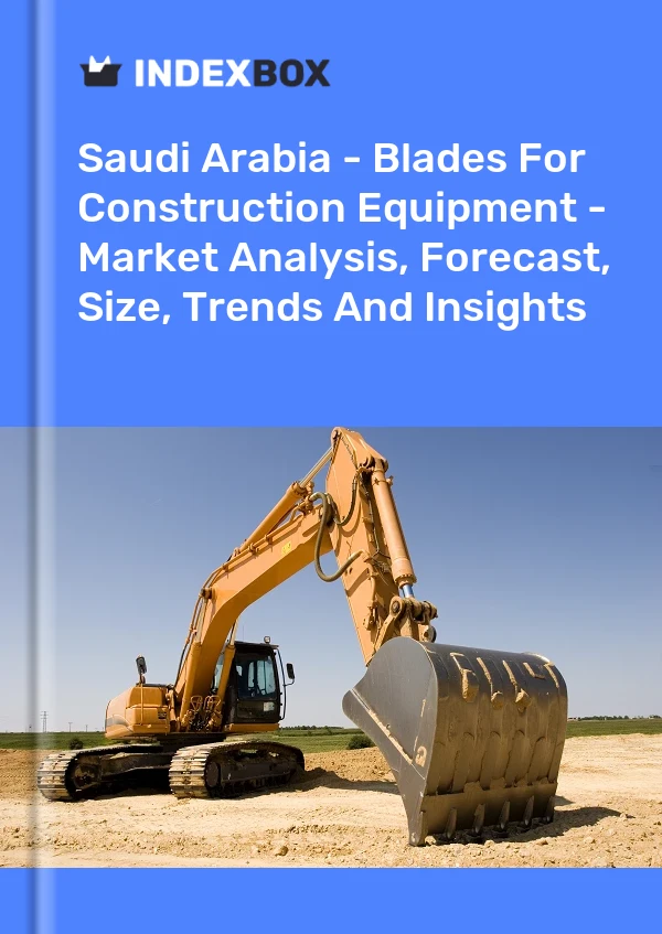 报告 沙特阿拉伯 - 建筑设备刀片 - 市场分析、预测、规模、趋势和见解 for 499$