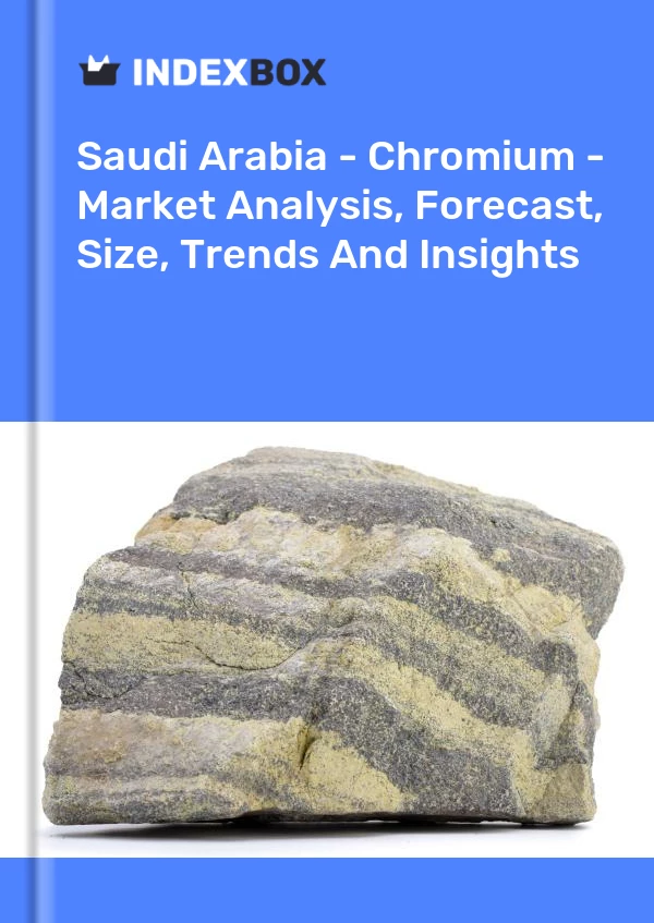 报告 沙特阿拉伯 - 铬 - 市场分析、预测、规模、趋势和见解 for 499$