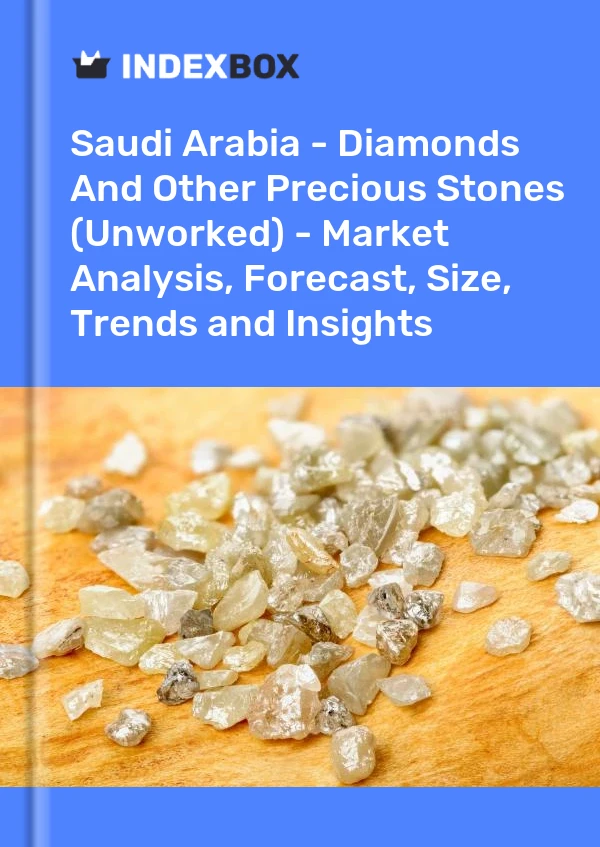 报告 沙特阿拉伯 - 钻石和其他宝石（未加工） - 市场分析、预测、尺寸、趋势和见解 for 499$