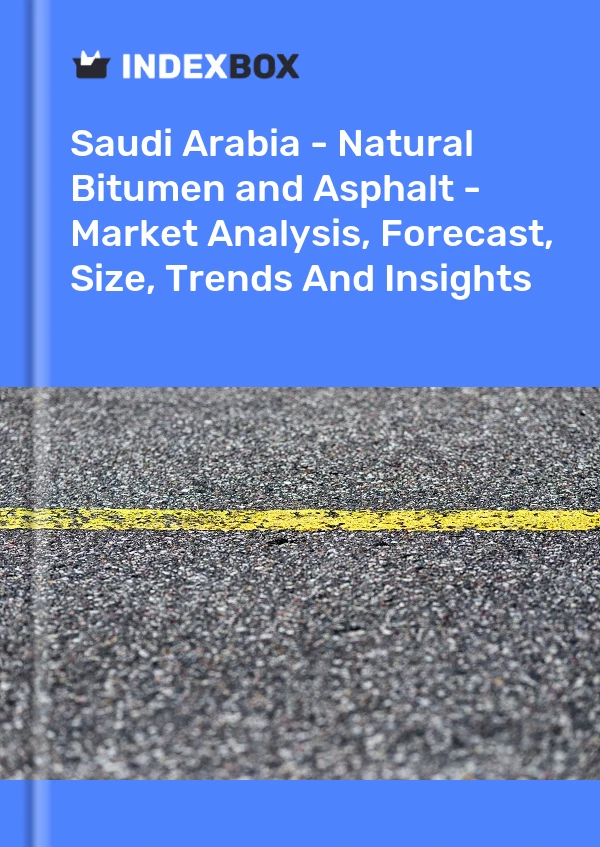 报告 沙特阿拉伯 - 天然沥青和天然沥青 - 市场分析、预测、规模、趋势和见解 for 499$