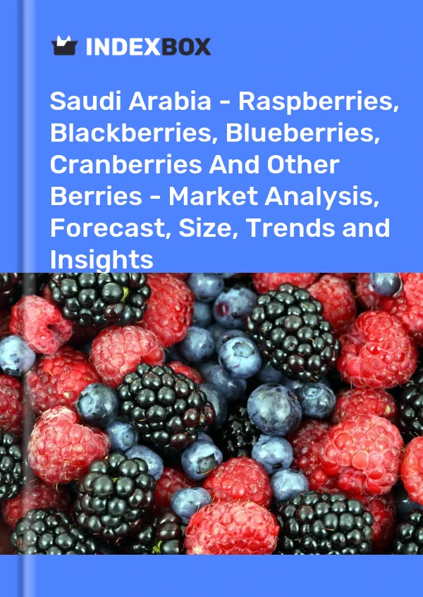 Report Saudi Arabia - Raspberries, Blackberries, Blueberries, Cranberries and Other Berries - Market Analysis, Forecast, Size, Trends and Insights for 499$