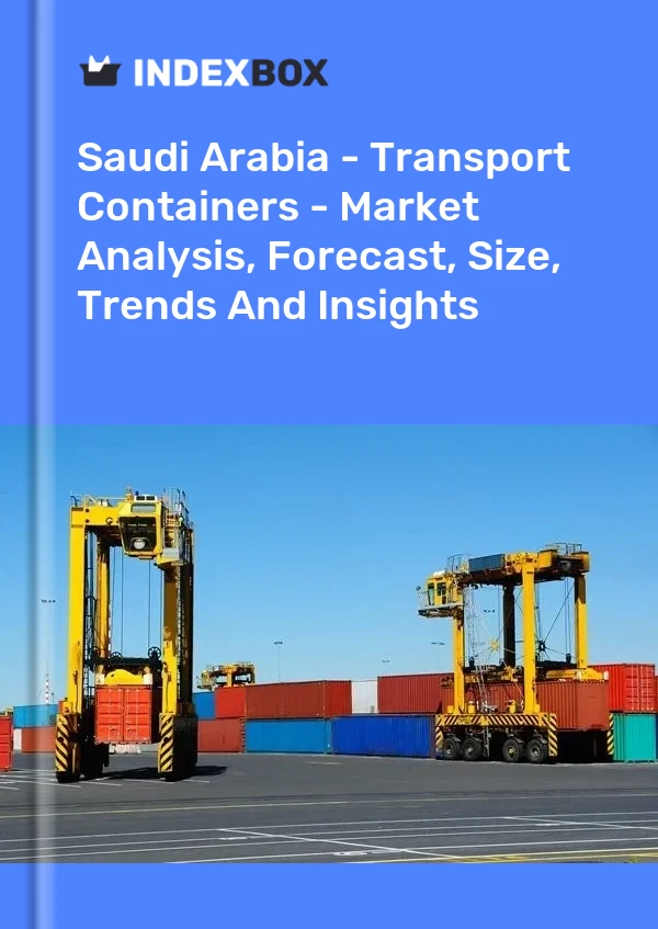 报告 沙特阿拉伯 - 运输集装箱 - 市场分析、预测、规模、趋势和见解 for 499$