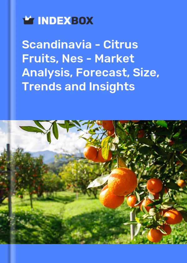 报告 斯堪的纳维亚 - 柑橘类水果，Nes - 市场分析、预测、规模、趋势和见解 for 499$