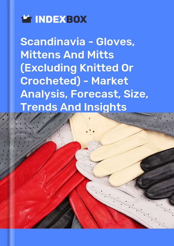 Report Scandinavia - Gloves, Mittens and Mitts (Excluding Knitted or Crocheted) - Market Analysis, Forecast, Size, Trends and Insights for 499$