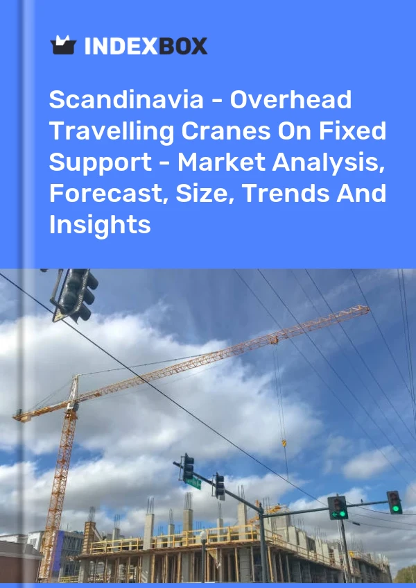 Report Scandinavia - Overhead Travelling Cranes on Fixed Support - Market Analysis, Forecast, Size, Trends and Insights for 499$