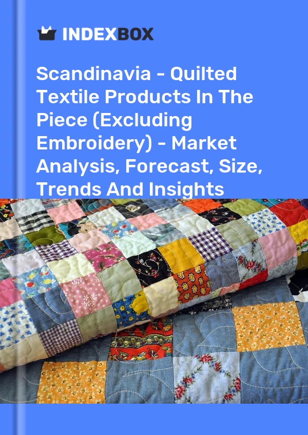 报告 斯堪的纳维亚 - 拼接绗缝纺织品（刺绣除外） - 市场分析、预测、尺寸、趋势和见解 for 499$