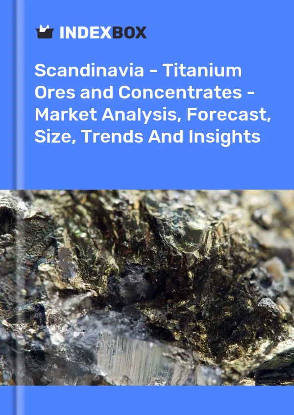 Report Scandinavia - Titanium Ores and Concentrates - Market Analysis, Forecast, Size, Trends and Insights for 499$