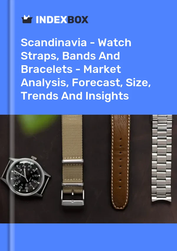 Report Scandinavia - Watch Straps, Bands and Bracelets - Market Analysis, Forecast, Size, Trends and Insights for 499$