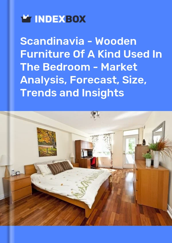 Report Scandinavia - Wooden Furniture of A Kind Used in the Bedroom - Market Analysis, Forecast, Size, Trends and Insights for 499$