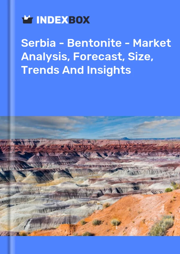Report Serbia - Bentonite - Market Analysis, Forecast, Size, Trends and Insights for 499$