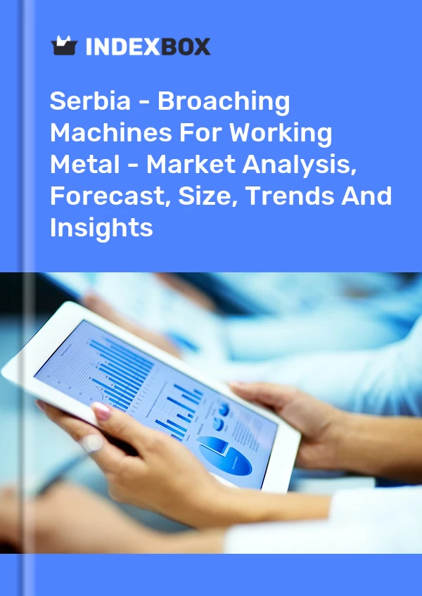 Report Serbia - Broaching Machines for Working Metal - Market Analysis, Forecast, Size, Trends and Insights for 499$