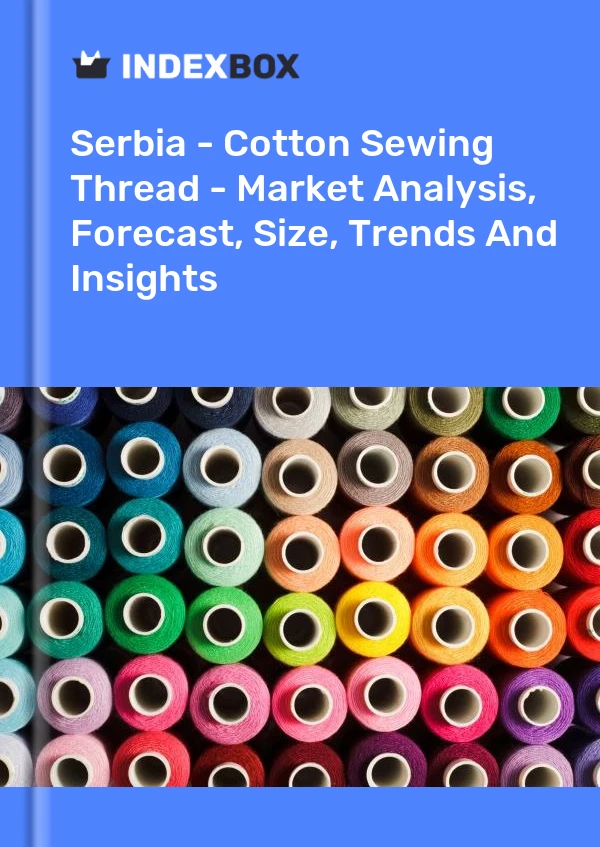 Report Serbia - Cotton Sewing Thread - Market Analysis, Forecast, Size, Trends and Insights for 499$