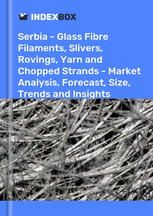 Report Serbia - Glass Fibre Filaments, Slivers, Rovings, Yarn and Chopped Strands - Market Analysis, Forecast, Size, Trends and Insights for 499$