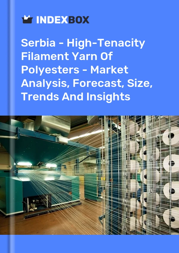 Report Serbia - High-Tenacity Filament Yarn of Polyesters - Market Analysis, Forecast, Size, Trends and Insights for 499$