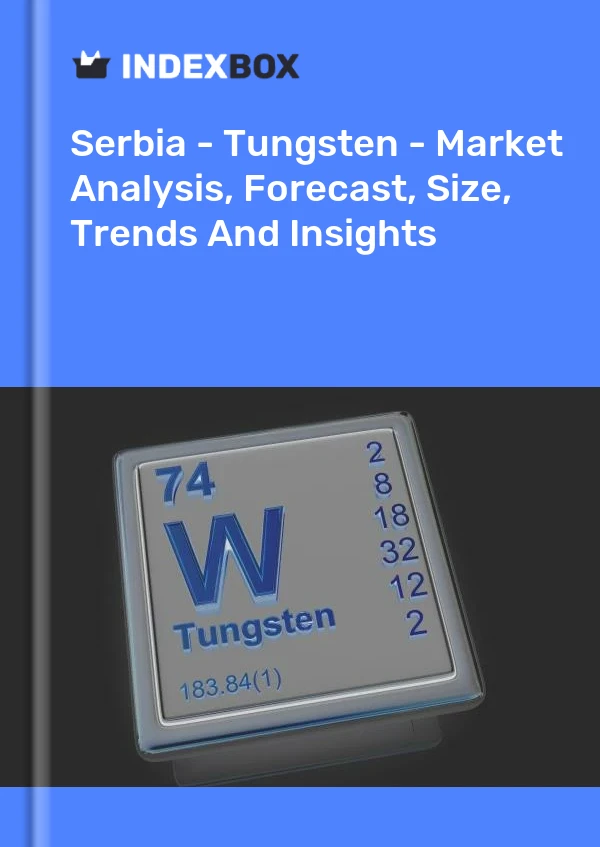 Report Serbia - Tungsten - Market Analysis, Forecast, Size, Trends and Insights for 499$